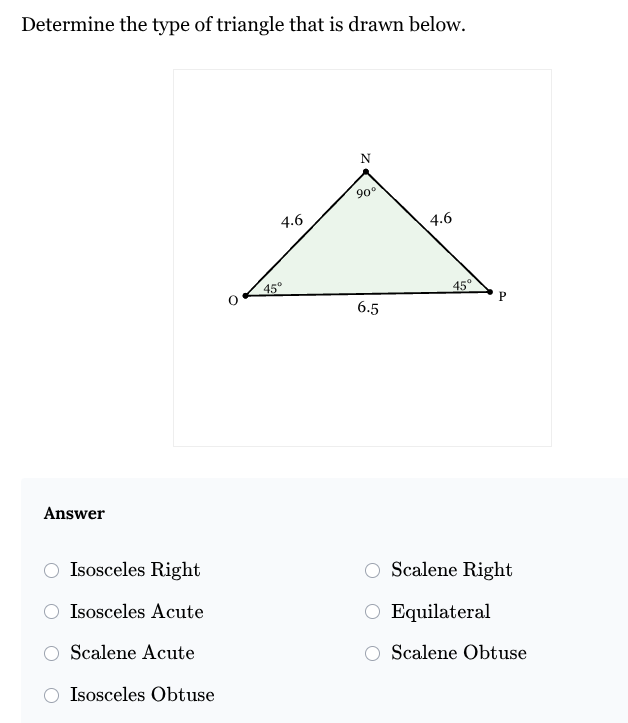 <p>Determine the type of triangle that is drawn below.</p><p><br><strong>1. </strong><span><strong>Isosceles&nbsp;Acute</strong></span></p><ol start="2"><li><p><span><strong>Scalene&nbsp;Obtuse</strong></span></p></li><li><p><span><strong>Equilateral</strong></span></p></li><li><p><span><strong>Scalene&nbsp;Right</strong></span></p></li><li><p><span><strong>Isosceles&nbsp;Right</strong></span></p></li><li><p><span><strong>Scalene&nbsp;Acute</strong></span></p></li><li><p><span><strong>Isosceles&nbsp;Obtuse</strong></span></p></li></ol><p></p>