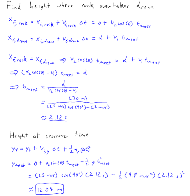 <p>first find when the rock’s x position meets the drone’s x position, then use that deltaT to calculate the rock’s y position, then compare heights to see if they hit.</p>