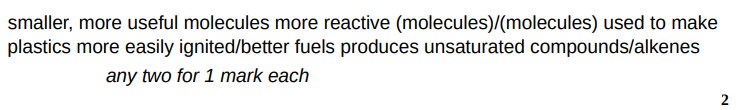 <ul><li><p>Smaller molecules are more reactive (flammable) — useful as fuels</p></li><li><p>Produces unsaturated compounds (alkenes)</p></li></ul><p></p>