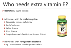 <p>- premature infants</p><p>- people with fat malabsorption</p><p>- individuals with rare genetic disorders</p>