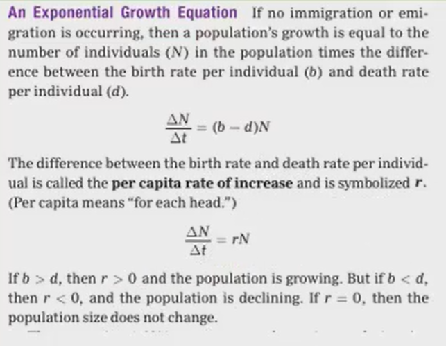 <p><span style="background-color: transparent;">Population Growth: Exponential Growth</span></p><ul><li><p><span style="background-color: transparent;">Change in population size over time</span></p></li><li><p><span style="background-color: transparent;">Isolated Population: Can be measured by just <strong>birth - death</strong> (no immigration or emigration)</span></p></li><li><p><span style="background-color: transparent;">Conditions: <strong>Unlimited resources &amp; Constant per-capita growth rate&nbsp;</strong></span></p></li><li><p><span style="background-color: transparent;">Exponential Growth = <strong>(births - deaths) * population size&nbsp;</strong></span></p></li></ul><p></p>