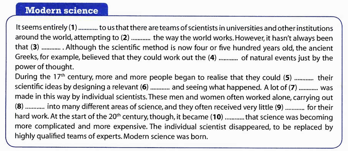 <p>These men and women often worked alone, carrying out (8).......... into many different areas of science</p><p>A. research B. experiment C. discovery D. education</p>