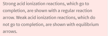 <p>Strong acids go to completion with —> arrow</p><p>weak acids don’t, they’re reversible with ←—> arrow</p>