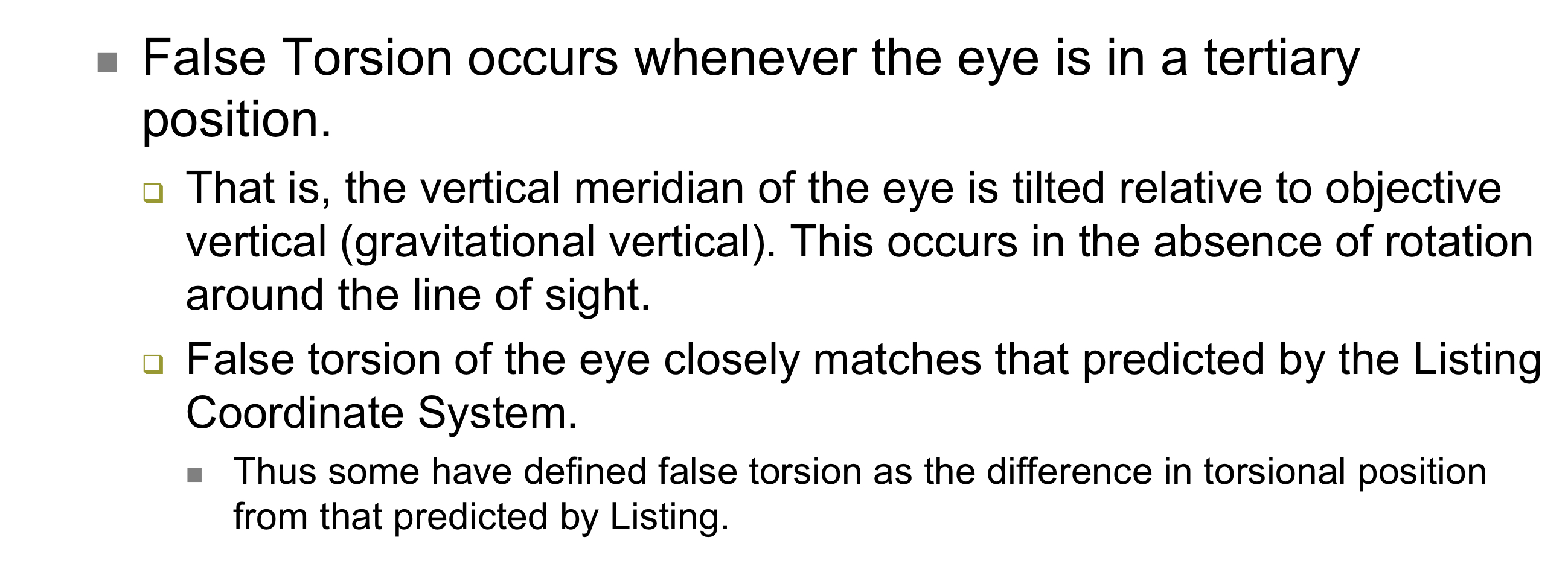 <ul><li><p>Torsion that occurs simply because the eye is in a tertiary position </p></li><li><p>The vertical meridian tilts relative to gravitational vertical without any rotation around the line of sight.</p><ul><li><p>i.e: looking up and to the right, torsion is not occurring because of a rotation of ant/post axis</p></li></ul></li></ul><p></p>