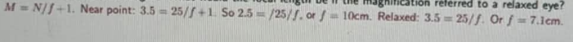 <p>f = N/M -1 then f = N/M where N is the near point (25 cm for normal eyes) and M is the magnification. </p>