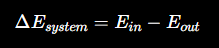 <p>Energy In − Energy Out = Change in System Energy.</p>