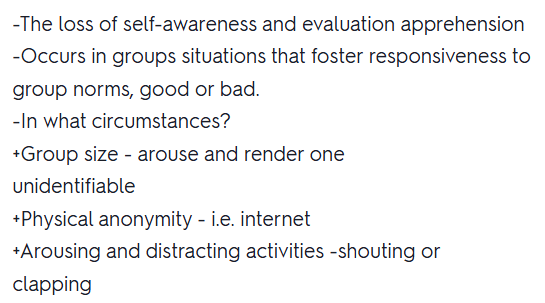 <p>The loss of self-awareness and evaluation apprehension. It occurs in group situations that foster responsiveness to group norms, good or bad</p>