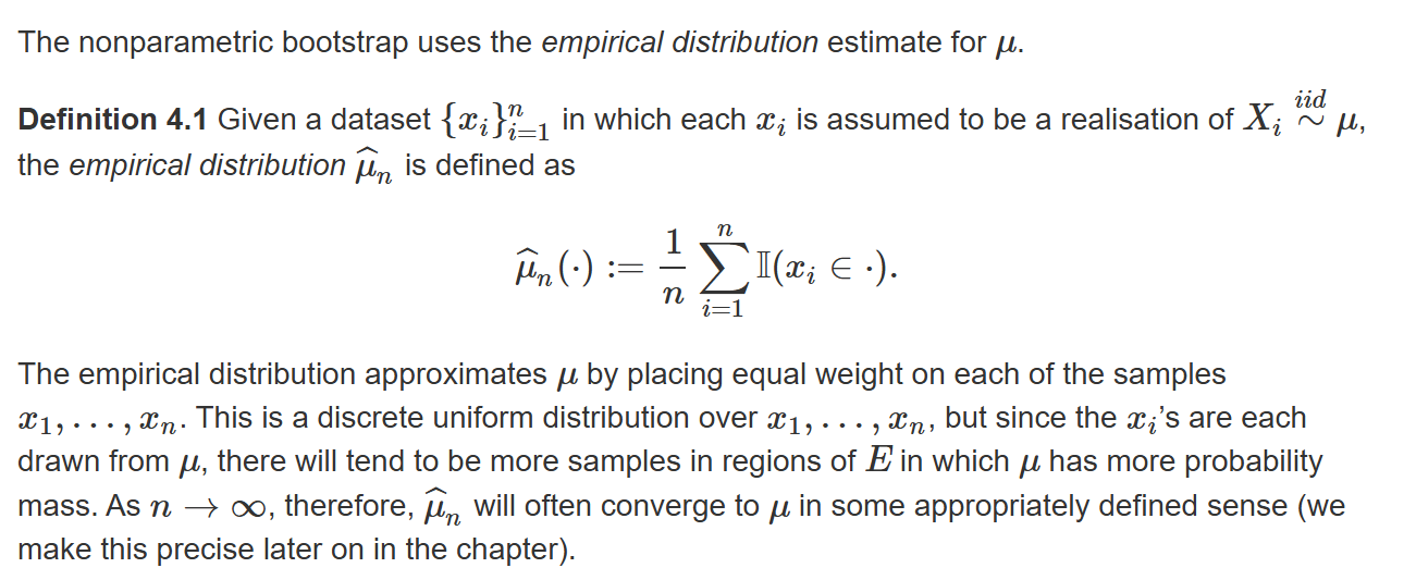 <p>The estimate $$\hat{\mu_n}$$ is nonparametric because it does not assume a form for the distribution $$\mu$$ that depends on a finite number of parameters. Sampling from $$\hat{\mu}$$ equates to re-sampling with replacement from the set of observations $$x$$.</p><p></p><p>Can also used other non-parametric estimators for $$\mu$$ other than the empirical distribution. In the smoothed bootstrap, we fit a non parametric density to observations and then sample from that, preventing repeats. </p>