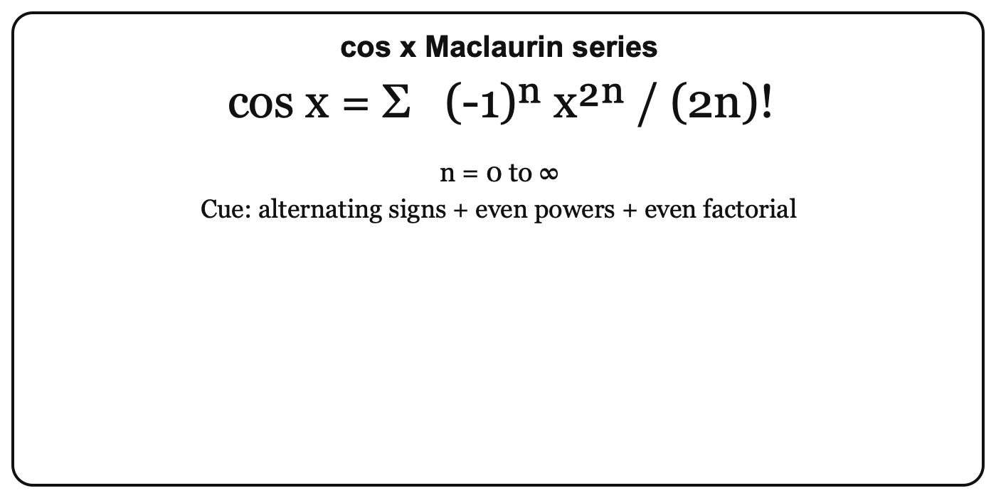 <p>cos x = sum from n=0 to infinity of (-1)^n x^(2n)/(2n)!</p>