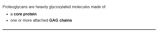 <p>Heavily glycosylated molecules made of a core protein and one or more attached GAG chains</p>
