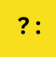 <p>? :</p>