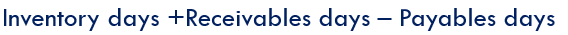 <p>Inventory days plus receivables days minus payables days</p><p>(the lower the better)</p>