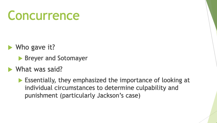 <p><strong>Breyer and Sotomayor.</strong> They agreed with the main result and wrote separately to stress the importance of individualized circumstances (especially in Jackson’s situation).</p><ul><li><p>This means they emphasized the need for courts to consider the unique factors of each youth's case, advocating for a more nuanced approach rather than a one-size-fits-all standard. </p></li></ul><p></p>