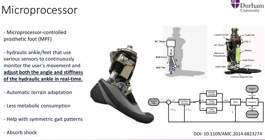 <p>hydraulic ankle/feet that use various sensors to continuously monitor the user’s movement and adjust both the angle and stiffness of the hydraulic ankle in real time</p>