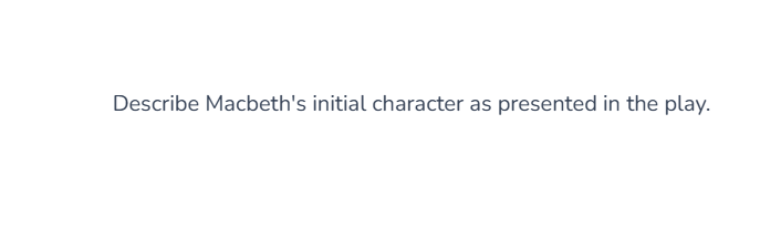 <p>Describe Macbeths initial character as presented in the play.</p>
