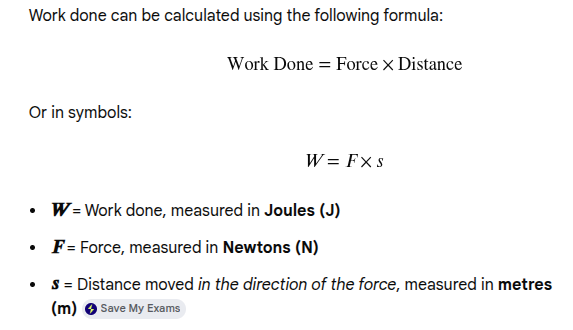 <p>A measure of the amount of energy transferred when a force moves an object over a distance.</p><p>Work Done (J) = Force (N) x Distance (m)</p>