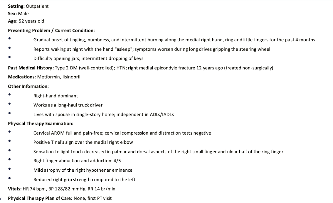 <p>Based on the patients presentation which of the following is the MOST likely diagnosis? </p><p>a. cubital tunnel syndrome </p><p>b. carpal tunnel syndrome </p><p>c. guyon’s canal syndrome </p><p>d. cervical radiculopathy </p>