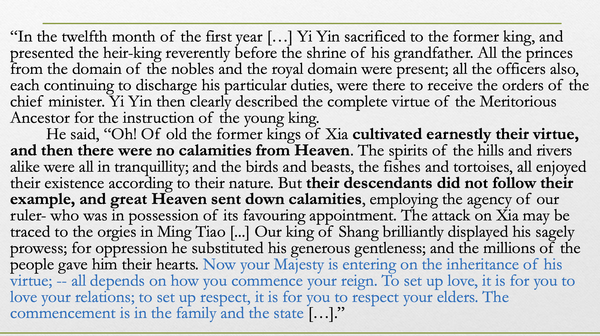 <p><strong>Point</strong></p><ul><li><p>Former Xia kings cultivated virtue and avoided Heaven’s calamities.</p></li><li><p>Descendants failed.</p></li><li><p>Heaven sent calamities and transferred favor.</p></li><li><p>Shang ruler receives Heaven’s appointment.</p></li><li><p>Virtue wins people’s hearts.</p></li></ul><p><strong>Exam takeaway</strong></p><ul><li><p>Mandate of Heaven explains dynastic change morally: bad rulers lose Heaven, virtuous rulers gain legitimacy.</p></li></ul><p></p>