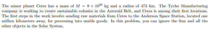 <p>Tycho engineers need to launch a 200 kg package of raw materials from Ceres to Anderson Station. How fast does the package need to be launched, if it needs to have a speed of 3 m/s when it arrives at Anderson?</p>