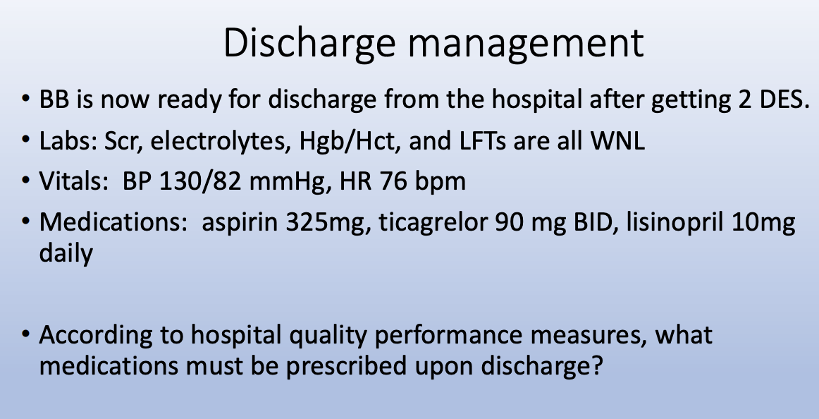 <p>According to hospital quality performance measures, what medications must be prescribed upon discharge? Discharge management • What recommendations would you make regarding BB’s: • Anti-platelet therapy? • Antihypertensive therapy? • Anti-hyperlipidemia therapy? • How long should BB continue on her secondary prevention medications? </p>