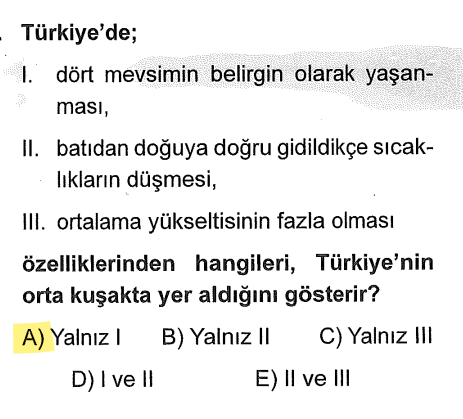 <p><strong>A</strong>kdeniz İklimi görülmesi.</p><p><strong>B</strong>atı rüzgarlarının görülmesi.</p><p><strong>C</strong>ephesel yağışların görülmesi.</p><p><strong>D</strong>ört mevsimin belirgin yaşanması.</p><p>Öncüllerdeki "Batıdan doğuya sıcaklığın düşmesi" ve "Yükseltinin fazla olması" <strong>Göreceli Konum</strong> sonucudur.</p>