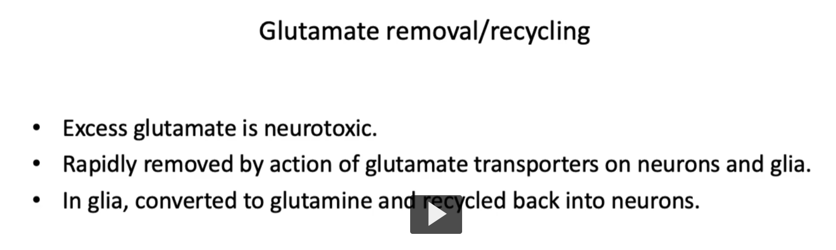 <p><u>Glutamate removal/recycling</u></p><ul><li><p><strong>Excess glutamate</strong> <strong>is neurotoxic</strong>.</p></li><li><p><strong>glutamate is rapidly removed by action of glutamate transporters</strong> <strong>on</strong> <strong>neurons</strong> and<strong> glia</strong>.</p></li><li><p><strong>In glia</strong>, <strong>glutamate</strong> <strong>is converted</strong> <strong>to glutamine</strong> and<strong> recycled back into neurons.</strong></p></li></ul><p></p>
