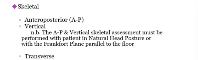 <ul><li><p>Anteroposterior A-P (maxilla and mandible relative positioning to each other)</p></li><li><p>Vertical</p></li><li><p>Transverse </p></li></ul><p></p>