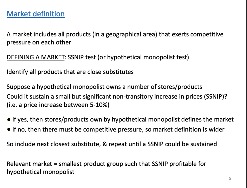 <p>To calculate a market share and Concentration indices, we need to know who is in the market.</p><p>&nbsp;</p><p>SSNIP test to calculate who is in the market.</p><ul><li><p><span><span>Who is in the same market as McDonalds, likely to be burger king, is KFC in the market (chicken more so, not a burger), Dominos (pizza? Still fast food)</span></span></p></li><li><p><span><span>CMA thinks about this by a hypothetical monopolist owns both firms McDonalds and burger king. Can it sustain a increase in prices of 5-10%. Non transitory means permanent. If they can, the other firms are not putting any competitive press on the firm. If they can't they are getting competitive pressure from the other firms. McDonalds and burger king cant raise prices as they are in the same market. Will continue to add firms to the monopolist until they can</span></span></p></li></ul><p></p>