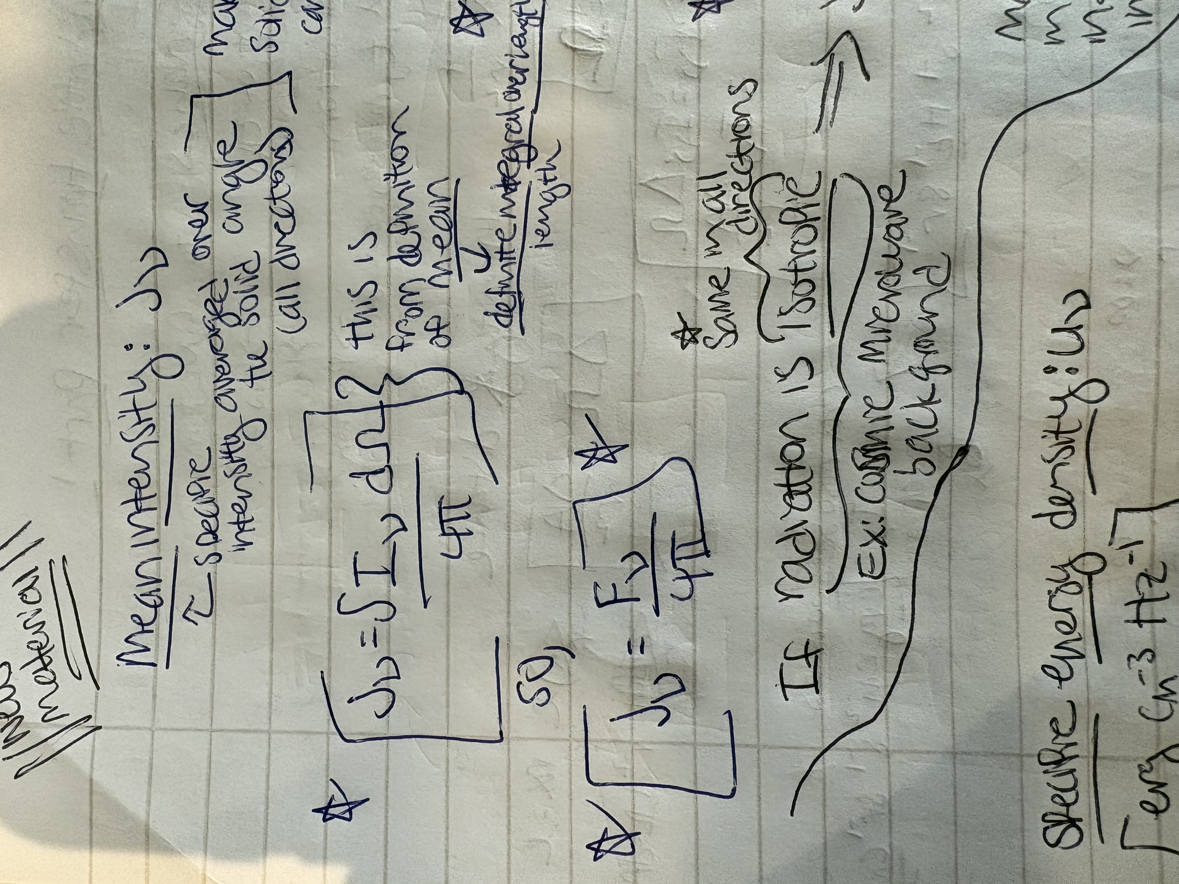 <p>specific intensity averaged over the solid angle (all directions)</p><p>Maximum solid angle=entire sky=4*pi (note that the r<sup>2</sup> cancels)</p><p>If radiation is isotropic, J<sub>v</sub>=I<sub>v</sub></p>