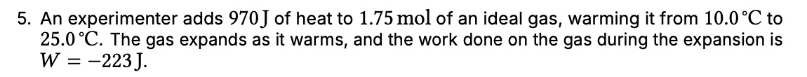 <p>(c)<span style="line-height: normal;"> </span>Compare<span style="line-height: normal;"> </span>your<span style="line-height: normal;"> </span>value<span style="line-height: normal;"> </span>of<span style="line-height: normal;"> 𝐶𝑉 </span>with<span style="line-height: normal;"> 3/2</span> <span style="line-height: normal;">𝑅 and </span>5/2<span style="line-height: normal;">𝑅</span>.<span style="line-height: normal;"> </span>Could<span style="line-height: normal;"> </span>the<span style="line-height: normal;"> </span>gas<span style="line-height: normal;"> </span>be<span style="line-height: normal;"> </span>monatomic<span style="line-height: normal;"> </span>or<span style="line-height: normal;"> </span>diatomic?</p><p class="p3">Explain your reasoning.</p>