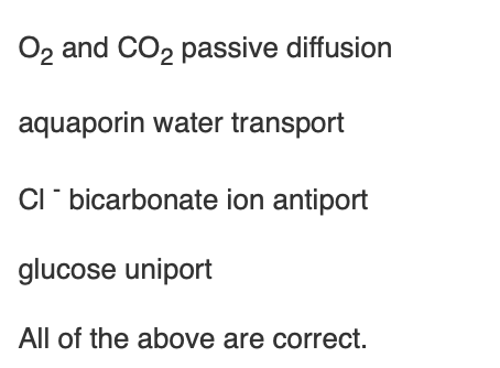 <p><span>Which of the following types of transport occur across the erythrocyte membrane?</span></p>