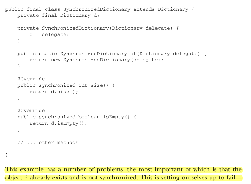 <p>Two threads can interleave operations on the same key and both report success when only one actually took effect. Example: Thread A deletes a key while Thread B updates the value for that same key — depending on execution order, both return success but only one operation actually happened. There is no mutual exclusion protecting the read-modify-write sequence.</p><p>Full synchronization — make every method synchronized, either directly or via a wrapper. 2. Immutability — wrap Dictionary so all mutating methods throw <code>UnsupportedOperationException</code>. Both fail: synchronization has prohibitive performance overhead, and both share the same deeper flaw — the underlying mutable object still exists and can be accessed directly, bypassing any protection.</p>