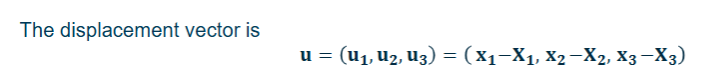 <p><span>𝐮 = (𝐮𝟏, 𝐮𝟐, 𝐮𝟑) = (𝐱𝟏−𝐗𝟏, 𝐱𝟐 −𝐗𝟐, 𝐱𝟑-X3)</span></p>