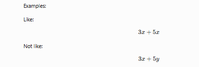 <p>Have the <strong>same variables raised to the same powers</strong>.</p><p><strong>Key Point</strong><br>Only like terms can be combined.</p>