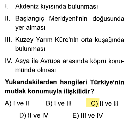 <p><strong>I. Akdeniz kıyısında bulunması:</strong> Bu özel bir durumdur (Göreceli konum).</p><p><strong>II. Başlangıç Meridyeni'nin doğusunda yer alması:</strong> Boylam ile ilgilidir. <strong>(Mutlak)</strong></p><p><strong>III. Kuzey Yarım Küre'nin orta kuşağında bulunması:</strong> Enlem ile ilgilidir. <strong>(Mutlak)</strong></p><p><strong>IV. Köprü konumunda olması:</strong> Kıtalar arası stratejik konumdur. (Göreceli)</p>