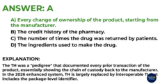 <p>B. Transaction History</p><p>idk if they will ask this, i think the DSCSA 2026 is like new</p>