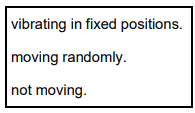 <p>Choose the correct answer in each box to complete the sentence. [1 mark]</p><p>In a gas, the particles are _____________________________________.</p>