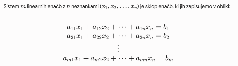 <p>Ax = b</p><p>A = matrika koecifientov, vektorja x = (x1, x2, …, xn)<sup>T</sup> in b = (b1, b2, …bn)<sup>T</sup></p><p>sistem je homogen, ko je: Ax = 0</p>