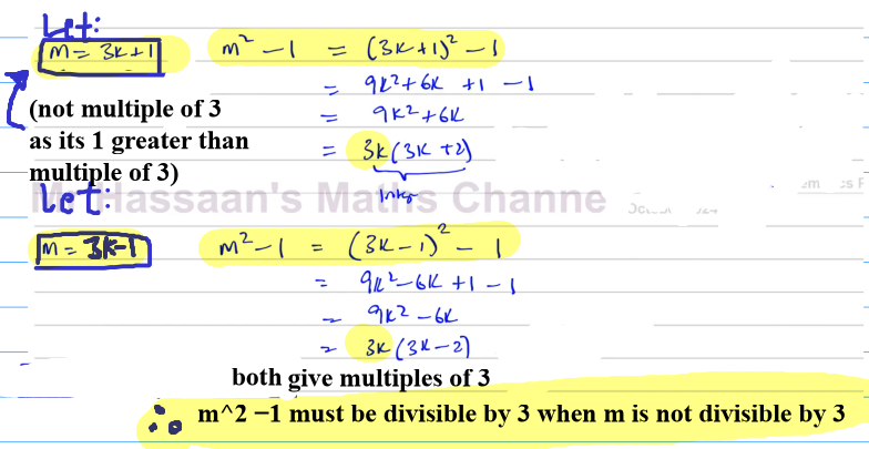 <p>notice how its in context, as Q. says divisible and not divisible by <strong><u><mark data-color="yellow" style="background-color: yellow; color: inherit;">3</mark></u></strong><br><br><strong><u><mark data-color="yellow" style="background-color: yellow; color: inherit;">i took let m = 3k +- 1</mark></u></strong><br><br><br>(NOTE: for these questions you can do n = 1,2,3,4,5…… as jottings and then also give algebra, regardless if Q. asks it or not)</p>