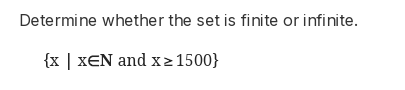<p>The set is infinite.</p><p>The set is finite.</p>