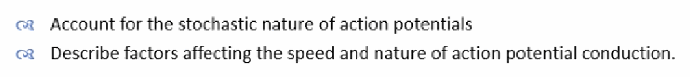 <p>(1) Account for the stochastic nature of action potentials. (2) Describe factors affecting the speed and nature of action potential conduction.</p>