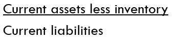 <p>Current assets minus inventory divided by current liabilities</p>