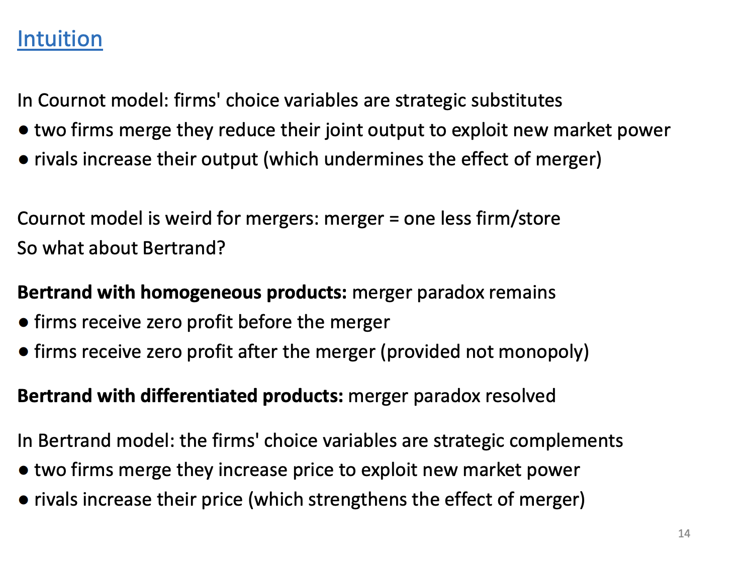 <p>It is inconsistent with reality, so its telling us the insiders profits will go down. As economistic we tend to think that firms should be maximising profits so according to this theory firms shouldn't merge.</p><p>&nbsp;</p><p>Problem with assumptions in the model</p><ul><li><p><span>The way be have modelled the merger, modelled by a reduced in firms. In reality if you acquire a firm you will receive its assets, stores or production process. Effect the market structure and effect the outcome in the market. Here we have been modelling the merger by assuming firm one acquires firm 3 its takes the competitor out. We are comparing a symmetric situation pre and post merger and this is counter to our example before when summing the market share together</span></p></li></ul><p>&nbsp;</p><p>More contemporary models of mergers actually model the assets that change hands within there mergers and since the assets change hands that can lead to a different sort of competitive environment post merger and that change the outcomes. Modelling more generally this will over come the merger paradox.</p><p>&nbsp;</p><p>Also the paradox only occurs in the Cournot framework, because the competitors response by doing what the insiders don’t want, if it was a Bertrand's framework what happens here outsider response by how the insiders want them to, what happens is when you're looking at mergers in a differentiated setting, the insiders will respond to their market power by raising their price and outside response by also raising their price. Add to the profits the insiders get</p>