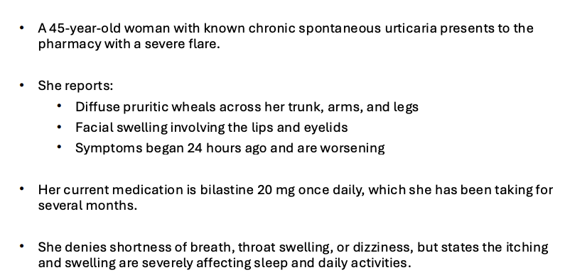 <p>What is the most appropriate management recommendation at this time? </p><p>A. Add hydroxyzine at night </p><p>B. Increase bilastine up to fourfold dose and initiate a short course of oral glucocorticoids </p><p>C. Continue bilastine at the same dose and reassess in one week </p><p>D. Stop bilastine and switch to a different antihistamine </p><p>E. Increase bilastine up to fourfold dose</p>