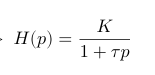 <p>H(p)= K/ (1+ tau * p) </p>