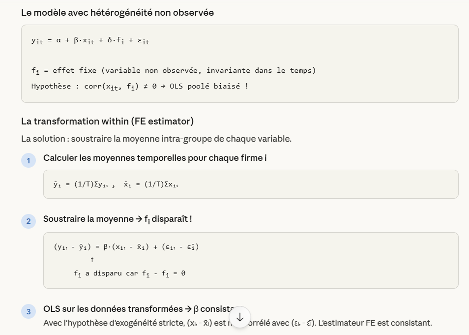 <p>Avec <strong>Le panel data</strong> permet de contrôler l'hétérogénéité non observée <em>invariante dans le temps</em> — c'est-à-dire toute variable omise qui ne change pas dans le temps pour une firme (ou CEO, ou pays) donnée.  </p><p><strong>Définition</strong></p><p><strong>Données de panel</strong> = plusieurs observations par unité i (ex : 5 000 firmes observées sur 20 ans). N = dimension cross-sectionnelle, T = dimension temporelle. Si chaque unité est observée T fois : panel <em>balancé</em>.</p><p></p><p>Plus précisément</p><p>Avec fixe effects pour enlever les valeurs fixes qui ne sont pas dans l’erreur (e)</p><p></p><p><strong>Avec des données de panel, tu peux éliminer l’effet de facteurs cachés qui ne changent pas dans le temps.</strong></p><p></p><p><strong>Intuition:</strong></p><p>Au lieu de comparer :</p><ul><li><p>firme A vs firme B (problème : elles sont différentes)</p></li></ul><p><span data-name="point_right" data-type="emoji">👉</span> tu compares :</p><ul><li><p><strong>la même firme dans le temps</strong></p></li></ul><p>Donc :</p><ul><li><p>tout ce qui est <strong>constant</strong> (culture, talent, etc.)<br><span data-name="point_right" data-type="emoji">👉</span> disparaît automatiquement</p></li></ul><p></p><p class="font-claude-response-body break-words whitespace-normal leading-[1.7]">C'est exactement ce que font les effets fixes.à</p><p></p>