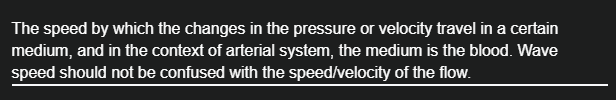 <p>The speed by which the changes in the pressure or velocity travel in a certain medium, and in the context of arterial system, the medium is the blood.</p>
