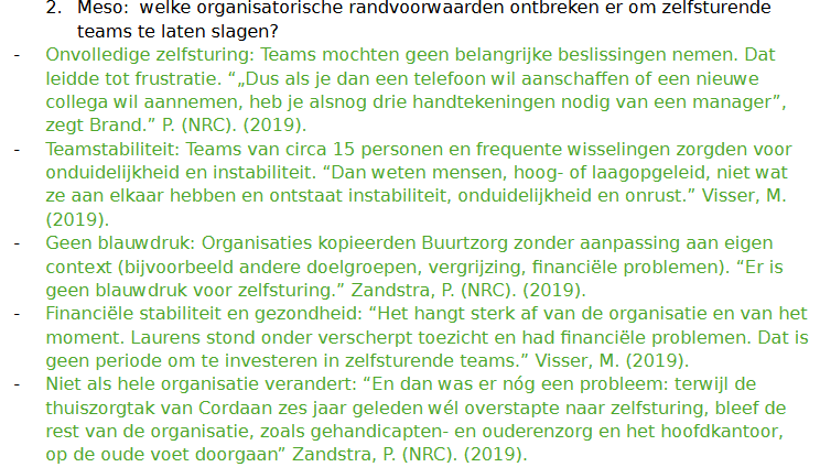 <p>2/3: vanuit micro, meso en macro niveau analyseren waarom de introductie van zelfsturende teams niet altijd lukt</p><ul><li><p><strong>Meso: welke organisatorische randvoorwaarden ontbreken er om zelfsturende teams te laten slagen?</strong></p></li></ul><p></p><p>wg 13</p>