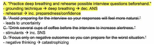 <p>A. "Practice deep breathing and rehearse possible interview questions beforehand."</p><p></p><p></p>