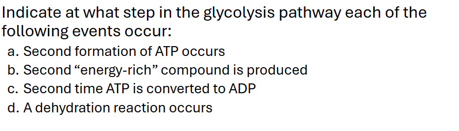 <p>Indicate at what step in the glycolysis pathway each of the following events occur:</p>
